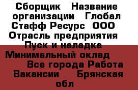 Сборщик › Название организации ­ Глобал Стафф Ресурс, ООО › Отрасль предприятия ­ Пуск и наладка › Минимальный оклад ­ 45 000 - Все города Работа » Вакансии   . Брянская обл.